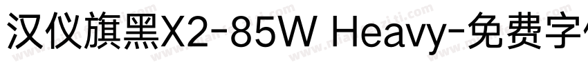 汉仪旗黑X2-85W Heavy字体转换